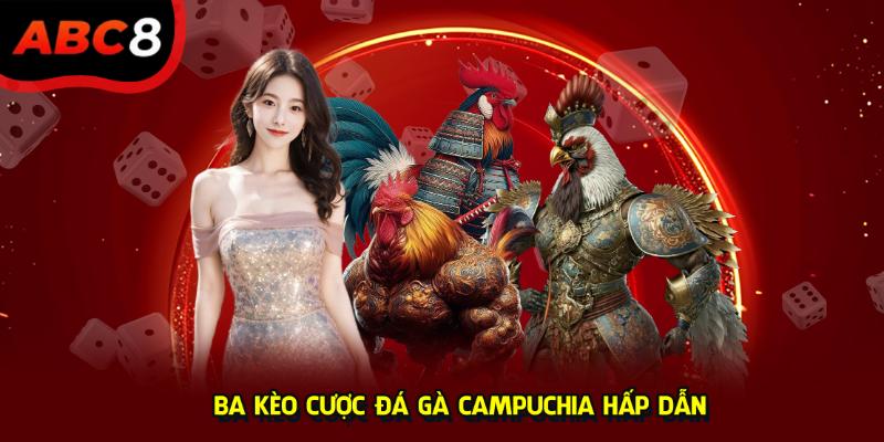 Ba kèo cược Đá Gà Campuchia hấp dẫn