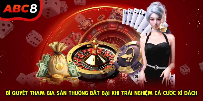 Bí quyết tham gia săn thưởng bất bại khi trải nghiệm cá cược xì dách