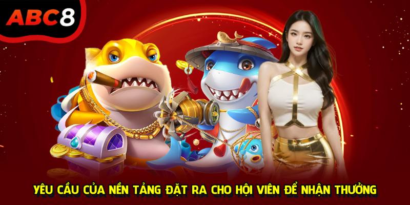 Yêu cầu của nền tảng đặt ra cho hội viên để nhận thưởng