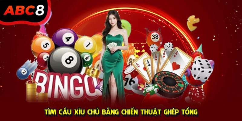 Tìm cầu xỉu chủ bằng chiến thuật ghép tổng