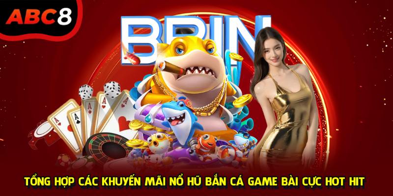 Tổng hợp các khuyến mãi nổ hũ bắn cá game bài cực hot hit 