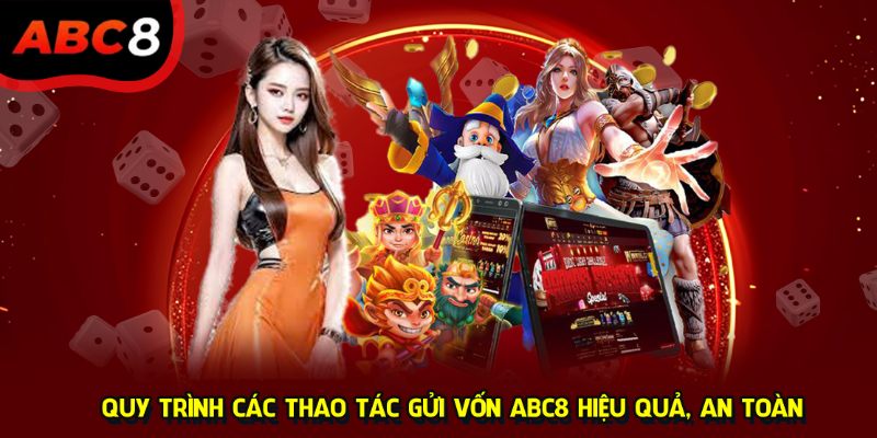 Quy trình các thao tác gửi vốn ABC8 hiệu quả, an toàn